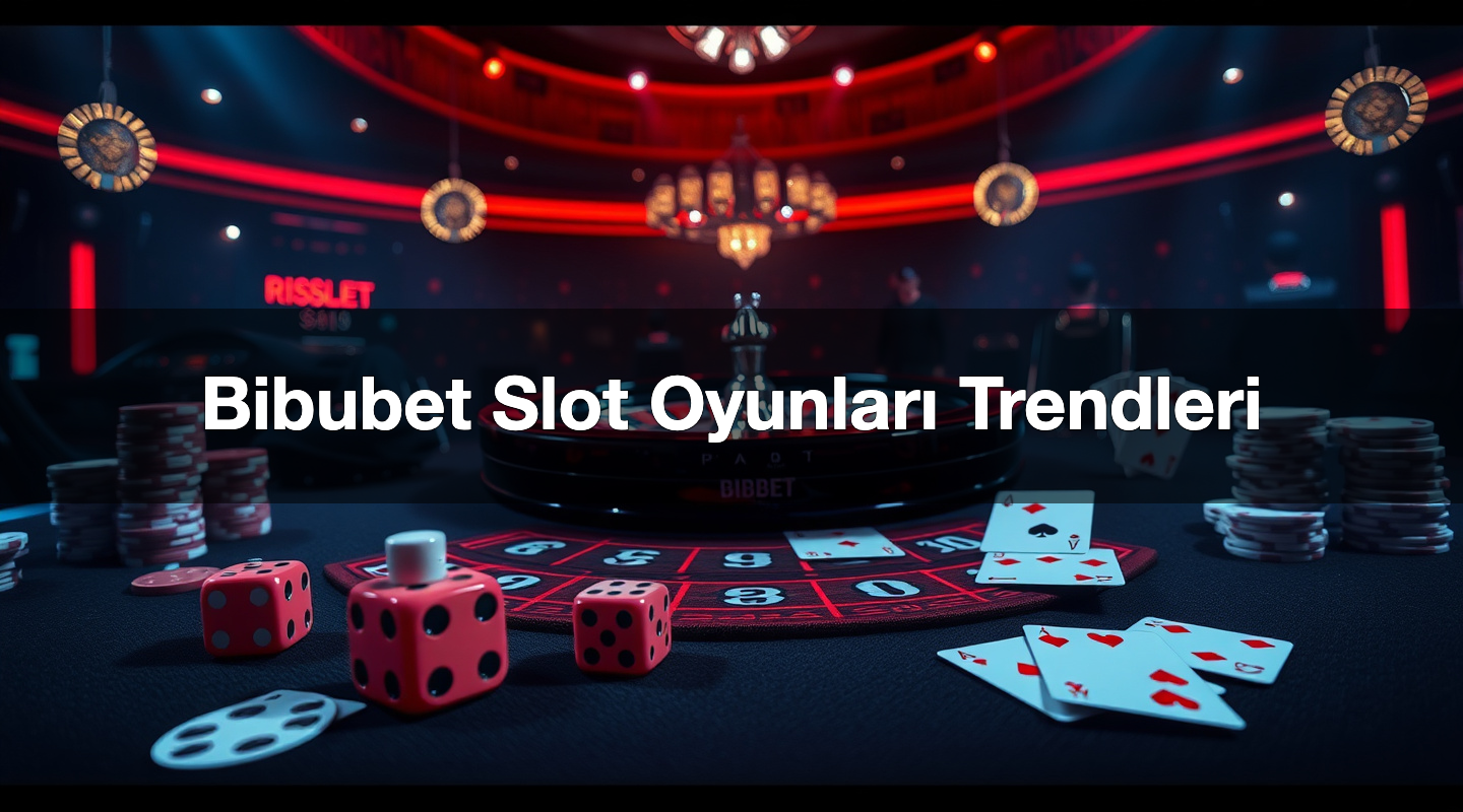 Bibubet Slot Oyunları Trendleri