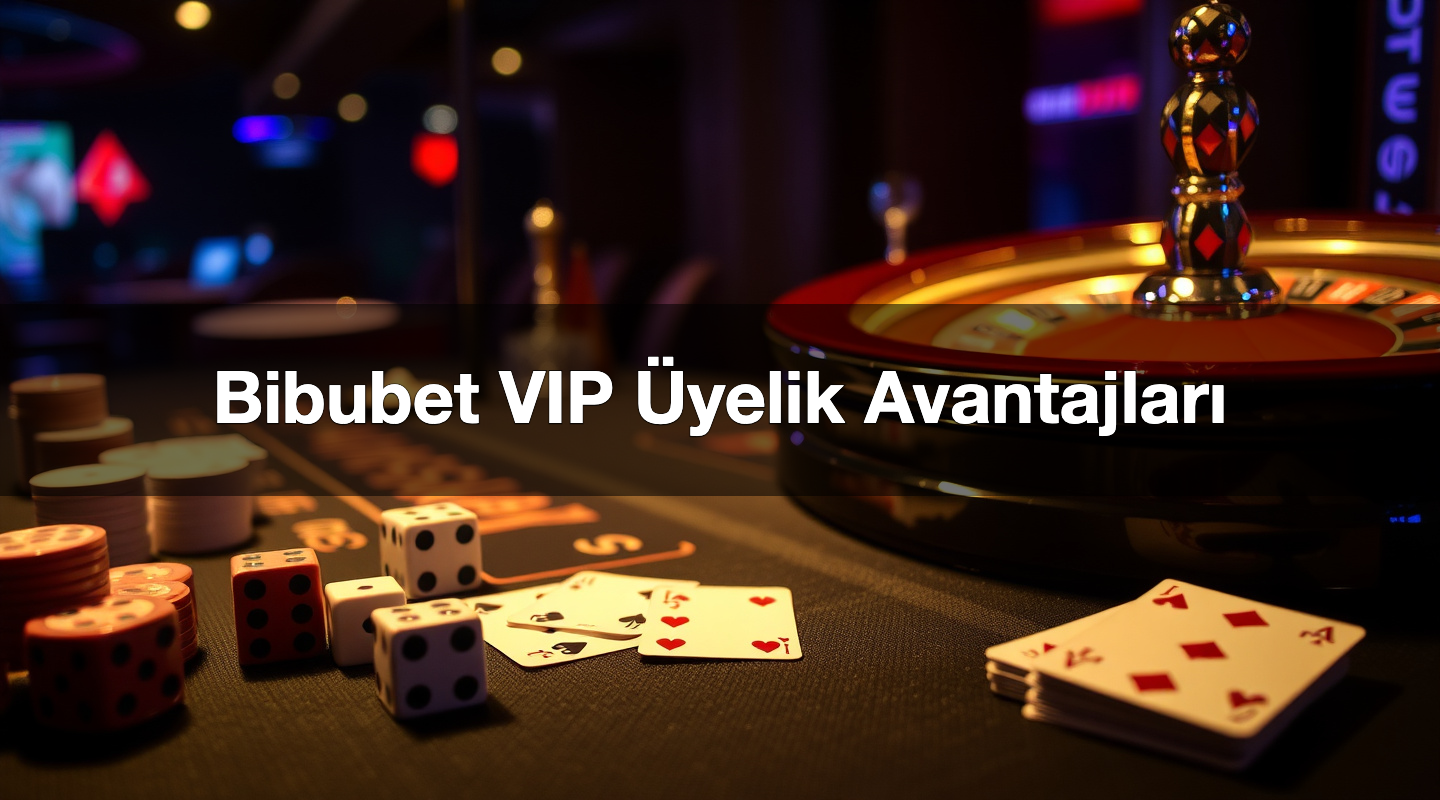Bibubet VIP Üyelik Avantajları 1 Bibubet VIP Üyelik Avantajları